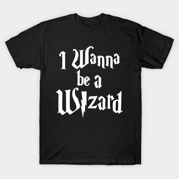 I Wanna Be A Wizard T-Shirt by DarkArtsnCrafts